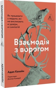 Взаємодія з ворогом. Як працювати з людьми, з якими ви не згодні, які вам не подобаються і яким ви не довіряєте