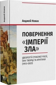 Повернення «Імперії зла». Ідеології сучасної Росії, їхні творці та критики (1913–2023)