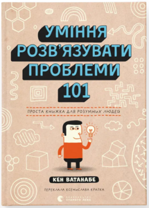 Уміння розв’язувати проблеми 101: Проста книжка для розумних людей