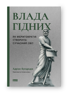 Влада гідних. Як меритократія створила сучасний світ Влада гідних. Як меритократія створила сучасний світ